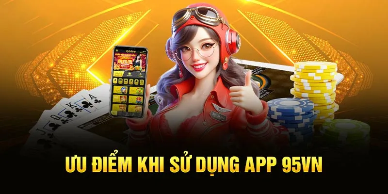 4 lý do nhiều người chơi lựa chọn tham gia qua app game 95VN