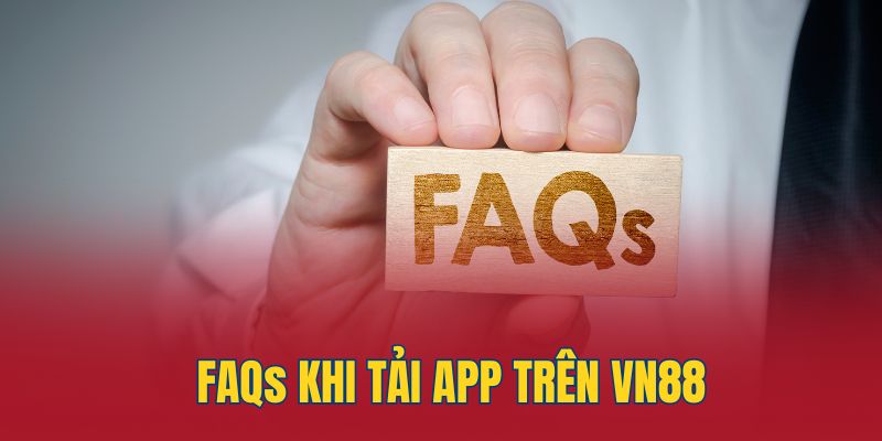 FAQs khi tải app trên VN88
